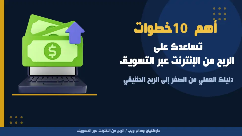 أهم 10 خطوات تساعدك على الربح من الانترنت عبر التسويق